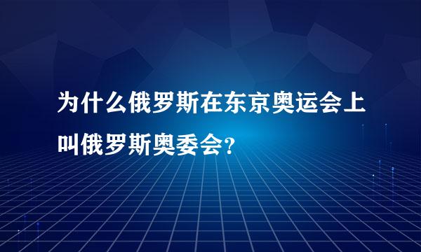 为什么俄罗斯在东京奥运会上叫俄罗斯奥委会？