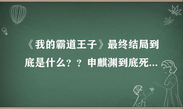 《我的霸道王子》最终结局到底是什么？？申麒渊到底死没死啊？？他和霏霏在一起了吗？