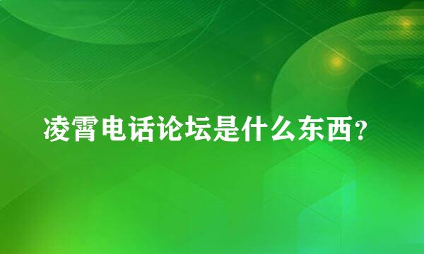 凌霄电话论坛是什么东西？