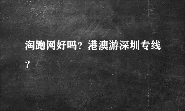 淘跑网好吗？港澳游深圳专线？