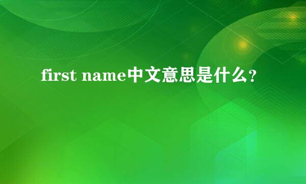 first name中文意思是什么？