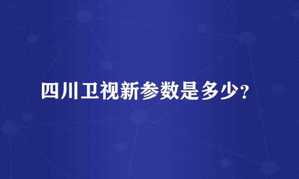 四川卫视新参数是多少？