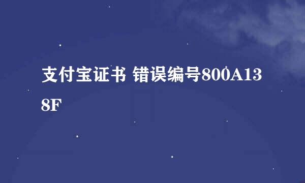 支付宝证书 错误编号800A138F