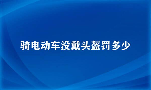 骑电动车没戴头盔罚多少