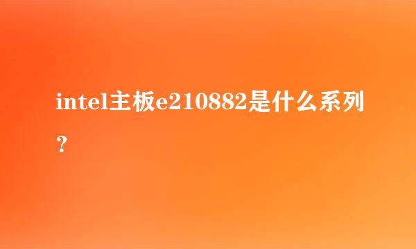 intel主板e210882是什么系列？