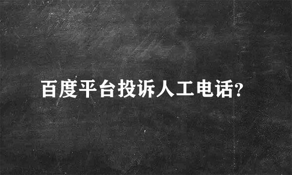 百度平台投诉人工电话？