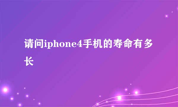 请问iphone4手机的寿命有多长