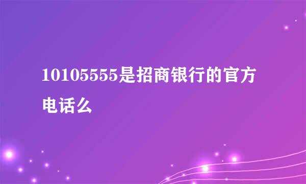 10105555是招商银行的官方电话么