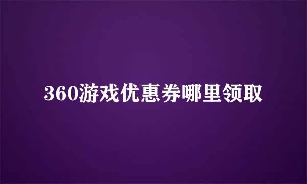 360游戏优惠券哪里领取