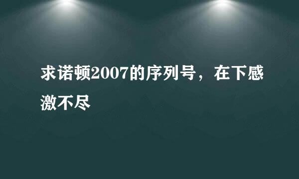 求诺顿2007的序列号，在下感激不尽