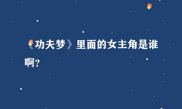 《功夫梦》里面的女主角是谁啊？