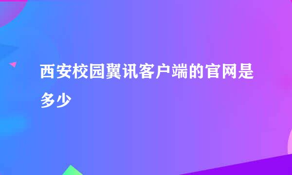 西安校园翼讯客户端的官网是多少