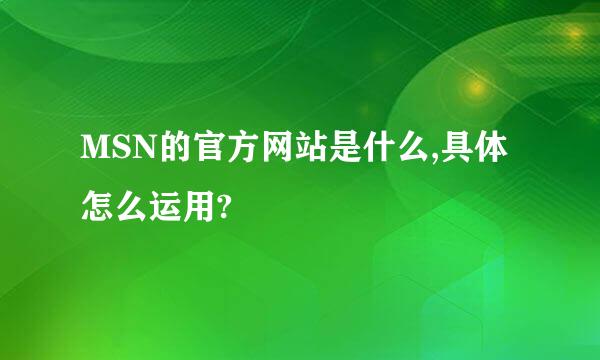 MSN的官方网站是什么,具体怎么运用?