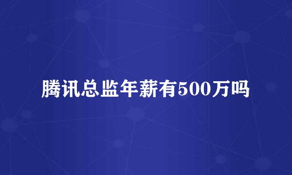 腾讯总监年薪有500万吗