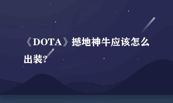 《DOTA》撼地神牛应该怎么出装?