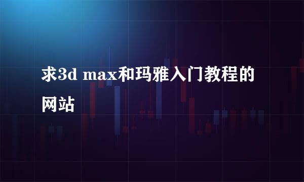 求3d max和玛雅入门教程的网站