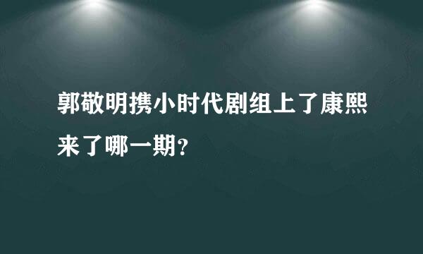 郭敬明携小时代剧组上了康熙来了哪一期？