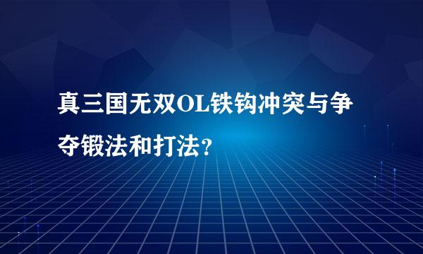 真三国无双OL铁钩冲突与争夺锻法和打法？