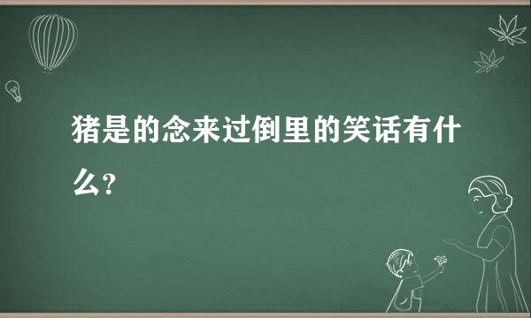 猪是的念来过倒里的笑话有什么？