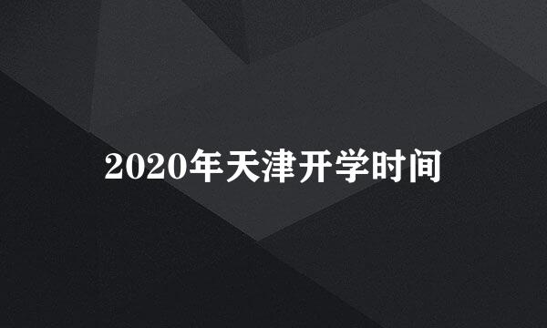 2020年天津开学时间