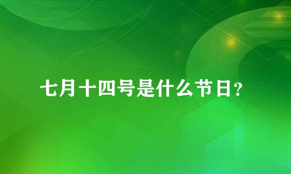 七月十四号是什么节日？