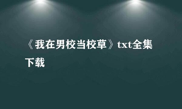 《我在男校当校草》txt全集下载