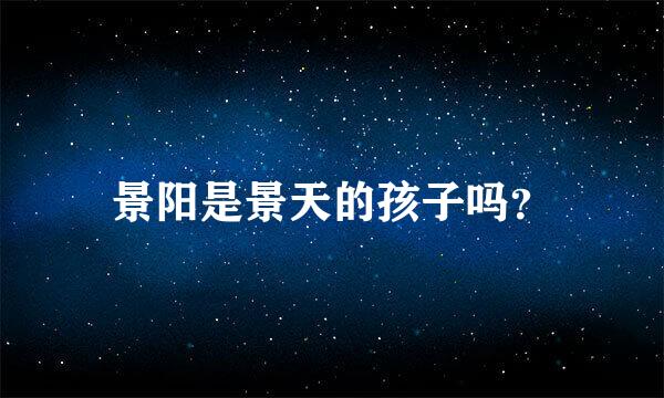 景阳是景天的孩子吗？