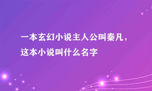 一本玄幻小说主人公叫秦凡，这本小说叫什么名字