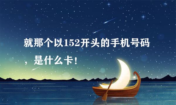 就那个以152开头的手机号码，是什么卡！