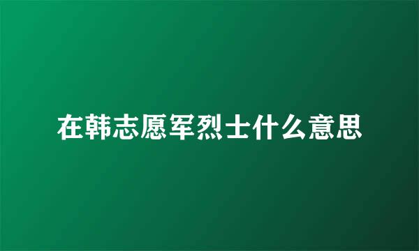 在韩志愿军烈士什么意思