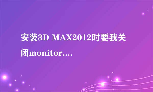 安装3D MAX2012时要我关闭monitor.exe，但没有在任务管理器中找到它，怎么办？