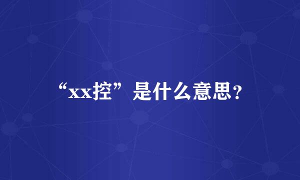 “xx控”是什么意思？