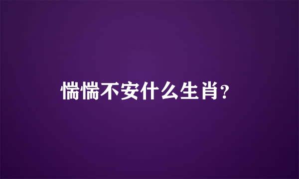 惴惴不安什么生肖？