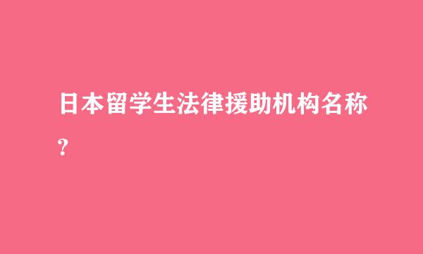 日本留学生法律援助机构名称？