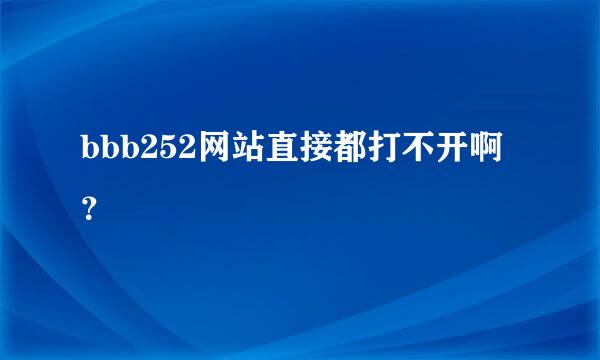 bbb252网站直接都打不开啊？