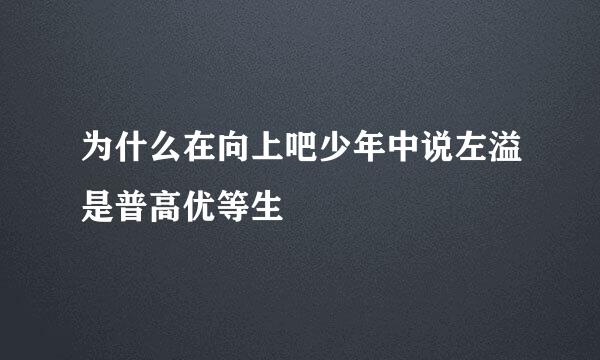 为什么在向上吧少年中说左溢是普高优等生