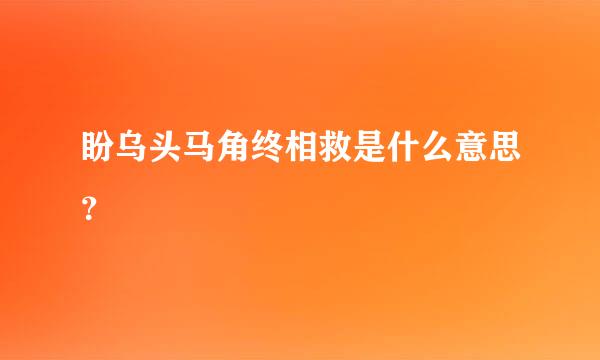 盼乌头马角终相救是什么意思？