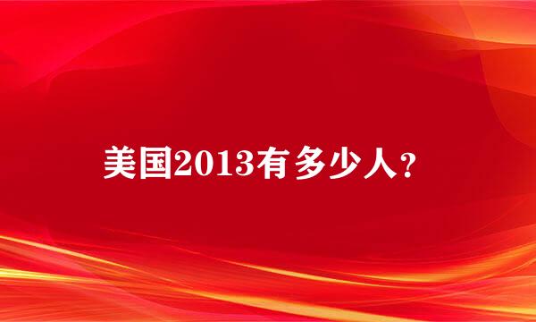 美国2013有多少人？