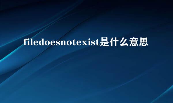 filedoesnotexist是什么意思