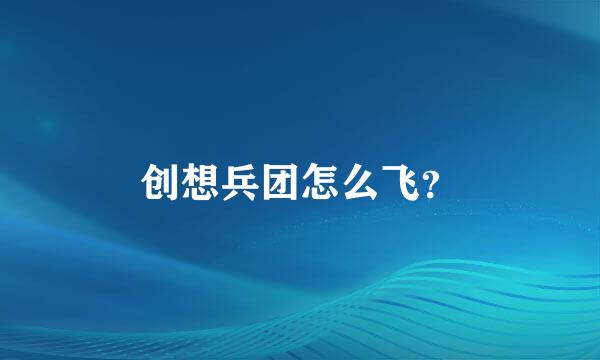 创想兵团怎么飞？