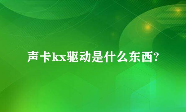 声卡kx驱动是什么东西?