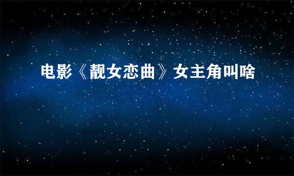 电影《靓女恋曲》女主角叫啥