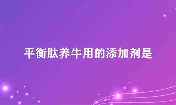 平衡肽养牛用的添加剂是