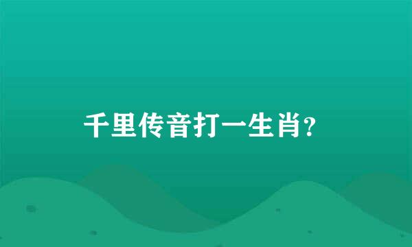 千里传音打一生肖？