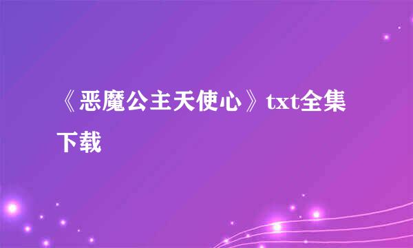 《恶魔公主天使心》txt全集下载