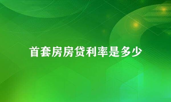 首套房房贷利率是多少