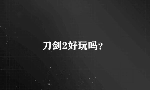 刀剑2好玩吗？