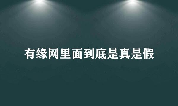 有缘网里面到底是真是假