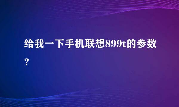 给我一下手机联想899t的参数？