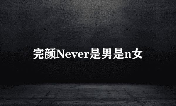 完颜Never是男是n女